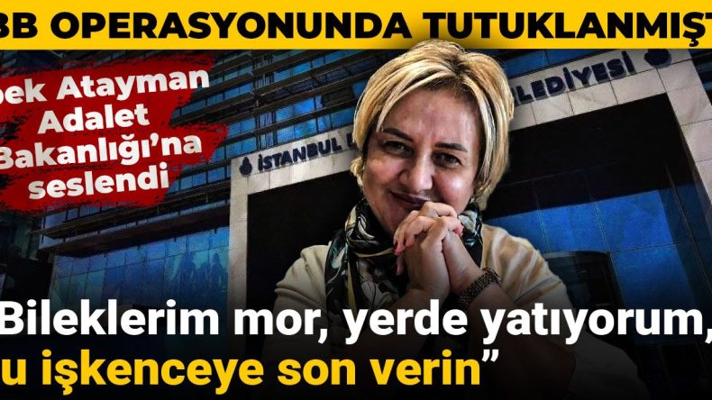 İpek Atayman Adalet Bakanlığı’na Seslendi: Bileklerim Mor, Yerde Yatıyorum, Bu İşkenceye Son Verin