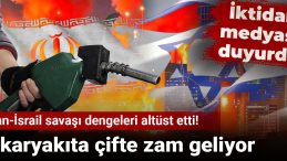 İran-İsrail çatışması dengeleri sarstı! Akaryakıt fiyatlarına çifte zam geliyor