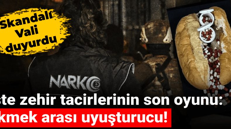 İşte zehir tacirlerinin son oyunu: Ekmek arası uyuşturucu! Vali böyle duyurdu