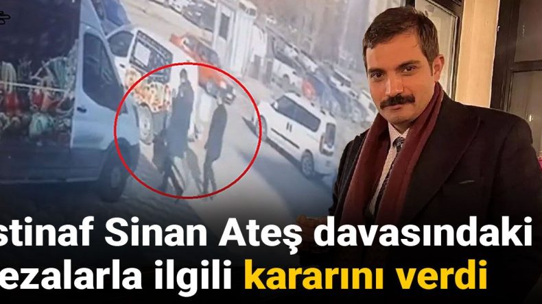 İstinaf Mahkemesi Sinan Ateş Davasında Verilen Cezaları Onadı