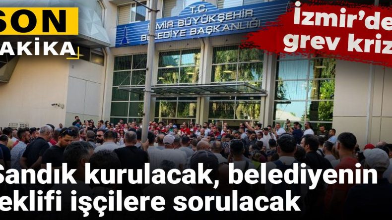 İzmir’de Grev Gelişmesi: Sandık Kurulacak, Belediye Teklifi İşçilere Sunulacak