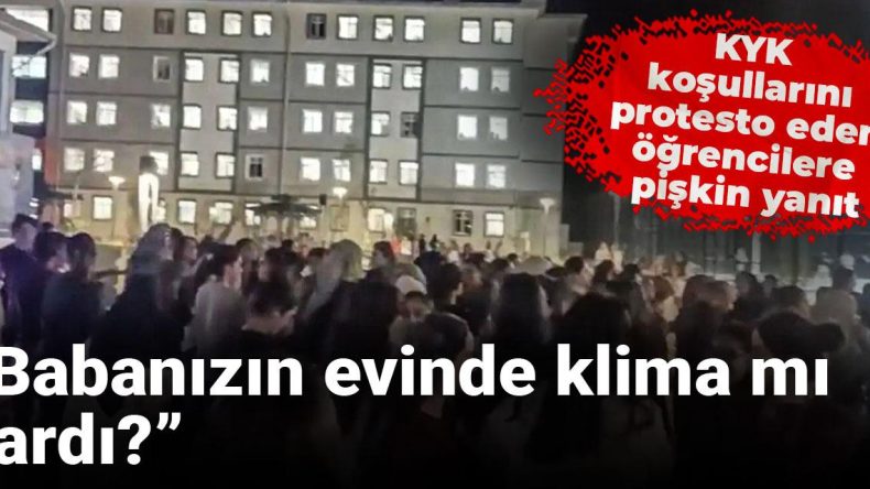 KYK Koşullarını Protesto Eden Öğrencilere Cevap: “Babanızın Evinde Klima Mı Vardı?”