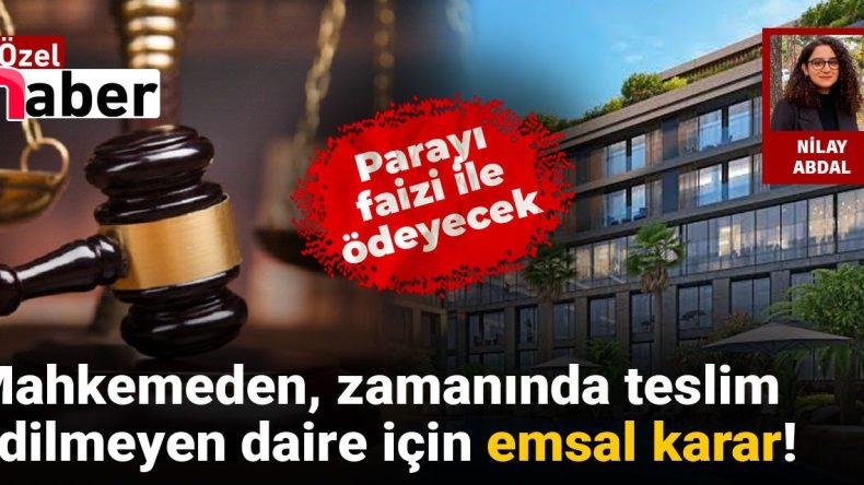 Mahkemeden, Zamanında Teslim Edilmeyen Daire İçin Emsal Karar