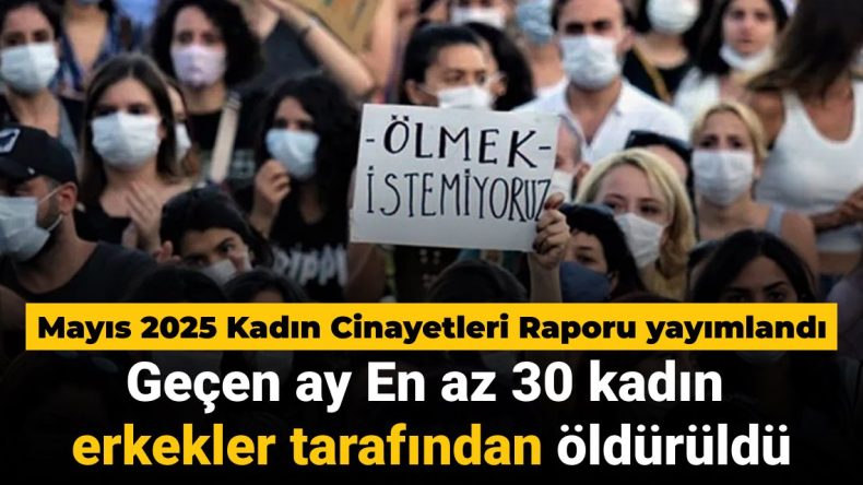 Mayıs 2025 Kadın Cinayetleri Raporu Açıklandı: En Az 30 Kadın Erkekler Tarafından Hayatını Kaybetti