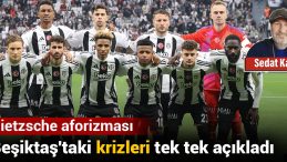 Nietzsche Aforizması: Beşiktaş’taki Krizleri Tek Tek Açıkladı