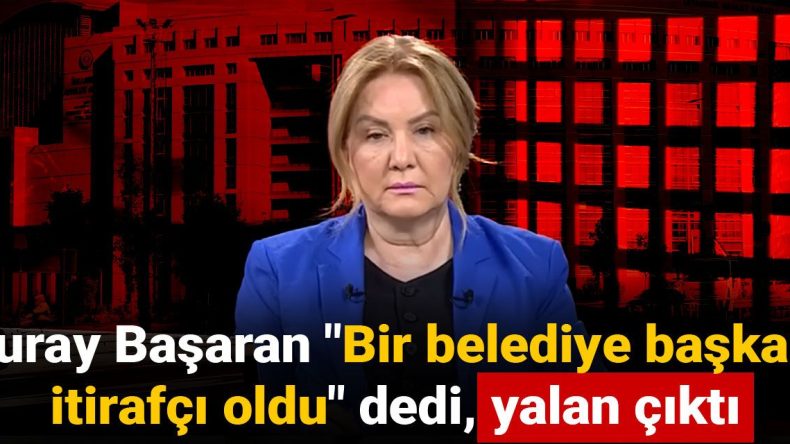 Nuray Başaran “Bir belediye başkanı itirafçı oldu” dedi, yalan çıktı