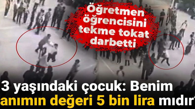 Öğretmen, Öğrencisini Tekme Tokat Darp Etti! 13 Yaşındaki Çocuk: Canımın Değeri 5 Bin Lira Mıdır?
