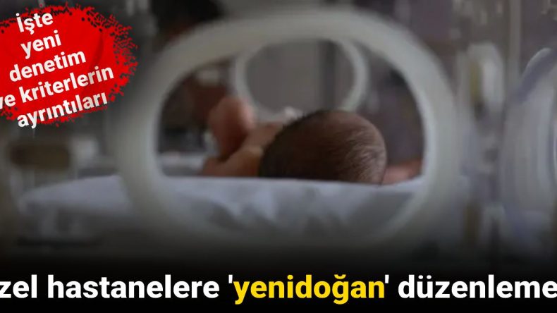Özel Hastanelere Yenidoğan Düzenlemesi: Yeni Denetim ve Kriterlerin Ayrıntıları