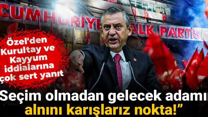 Özel’den Kurultay ve Kayyum İddialarına Sert Yanıt: “Seçim Olmadan Gelecek Adamın Alnını Karışlarız!”