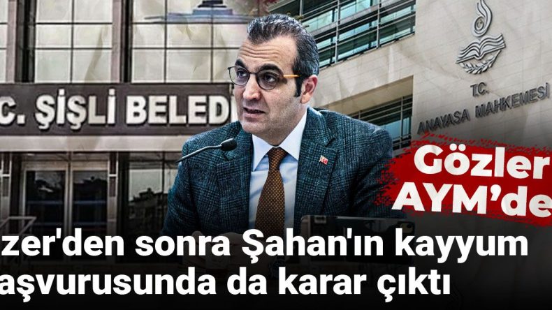Özer’den Sonra Şahan’ın Kayyum Başvurusunda Karar Açıklandı: Gözler AYM’de