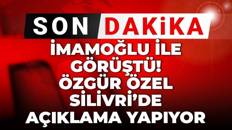 Özgür Özel, Silivri’de İmamoğlu ile Görüştü