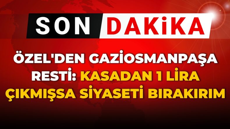 Özgür Özel’den Gaziosmanpaşa Resti: “Kasadan 1 Lira Çıktıysa Siyaseti Bırakırım”