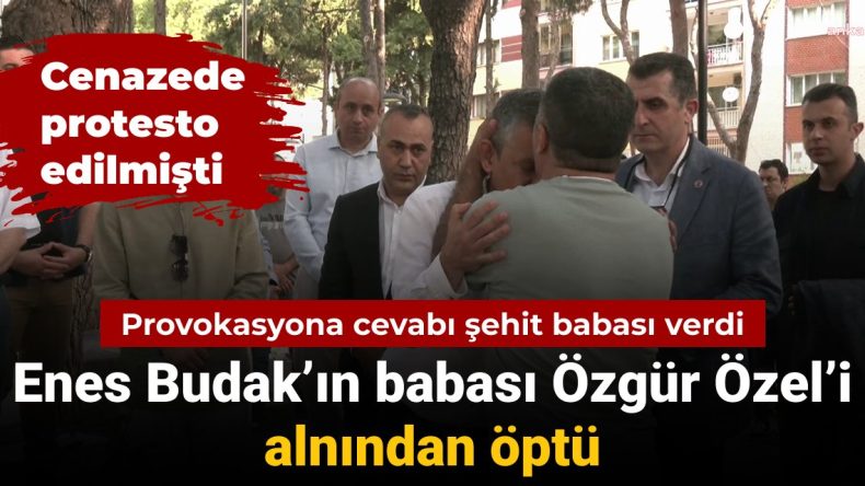 Özgür Özel’e karşı provokasyona cevabı şehit babası verdi: Cenazesinde protesto edilmişti, Enes Budak’ın babası alnından öptü
