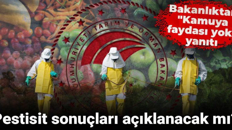 Pestisit Sonuçları Açıklanacak mı? Bakanlıktan “Kamuya Faydası Yok” Yanıtı