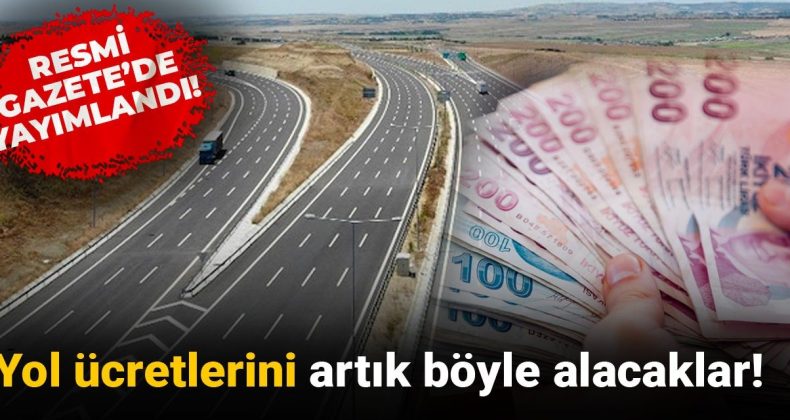 Resmi Gazete’de Duyuruldu! Yeni Yol Ücretleri Uygulaması Başladı
