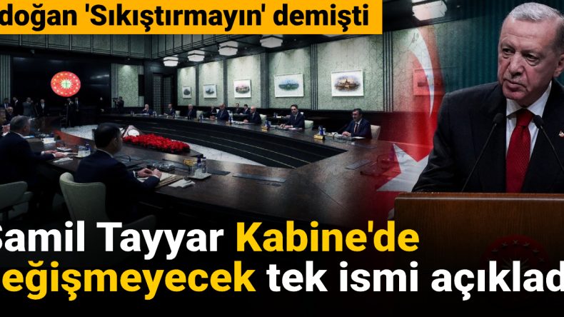 Şamil Tayyar Kabine’de Değişmeyecek Tek İsim Olarak Erdoğan’ı Açıkladı
