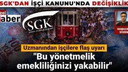 SGK İşçi Kanunu’nda Değişiklik: Uzmanlardan Emeklilik Uyarısı