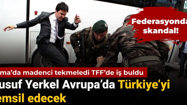 Soma’da madenci tekmelyen Yusuf Yerkel Türkiye’yi Avrupa’da temsil edecek
