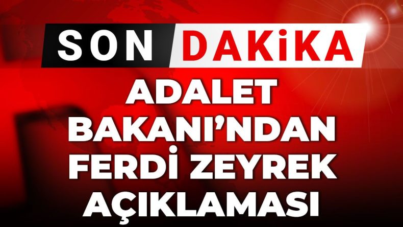 Son Dakika | Adalet Bakanı’ndan Ferdi Zeyrek açıklaması