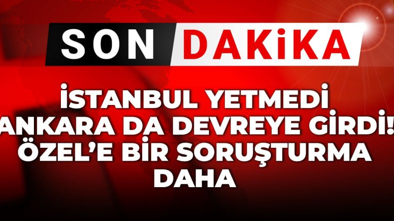 Son Dakika | Ankara da İstanbul’a Katıldı! Özel’e Yeni Bir Soruşturma Açıldı