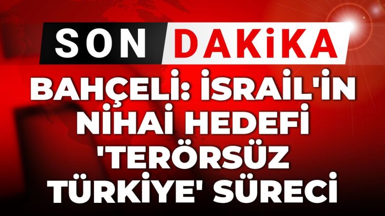 Son dakika | Bahçeli: İsrail’in nihai hedefi ‘terörsüz Türkiye’ süreci