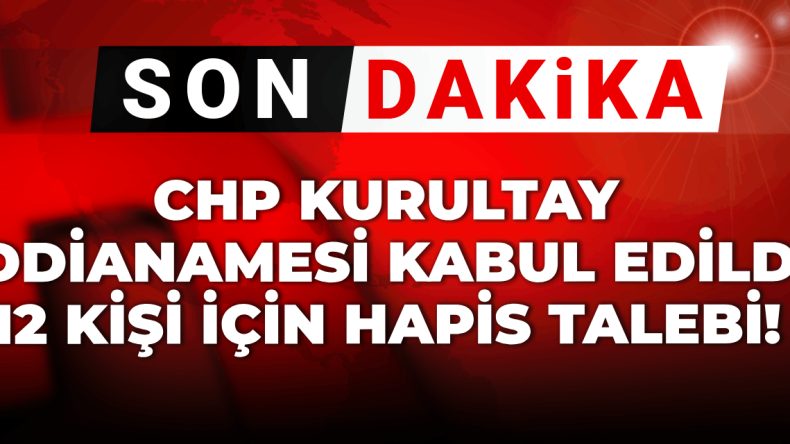 Son dakika: CHP Kurultay İddianamesi Onaylandı, 12 Kişi İçin Hapis İstemi