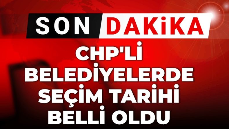 Son Dakika | CHP’li Belediyelerin Başkanları Tutuklandı, Seçim Tarihleri Açıklandı