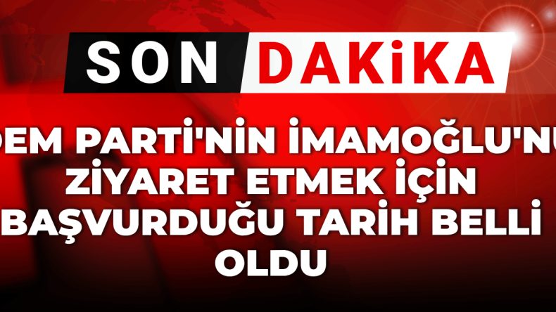 Son Dakika | DEM Parti’nin İmamoğlu’nu Ziyaret Etme Tarihi Belli Oldu