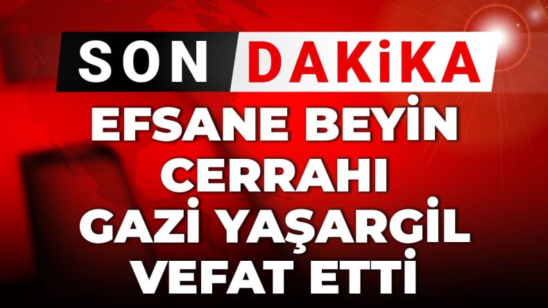 Son Dakika | Efsane Beyin Cerrahı Gazi Yaşargil vefat etti