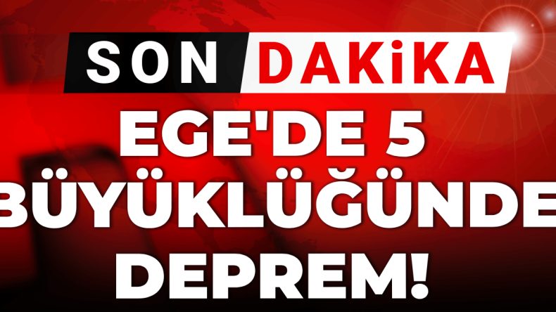Son Dakika: Ege Bölgesi’nde 5 Büyüklüğünde Deprem