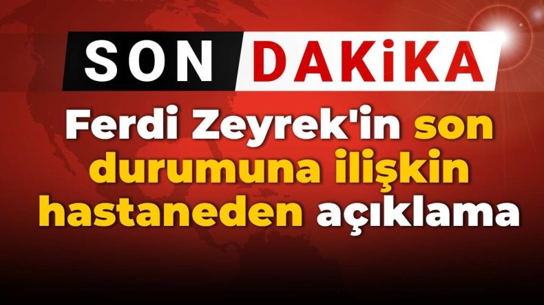 SON DAKİKA! Ferdi Zeyrek’in Hastane Durumu Hakkında Açıklama