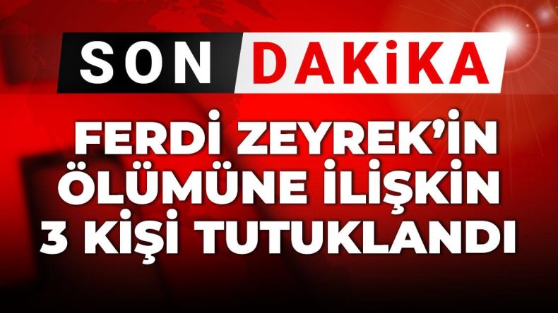 Son Dakika: Ferdi Zeyrek’in Vefatı Üzerine 3 Kişi Gözaltına Alındı
