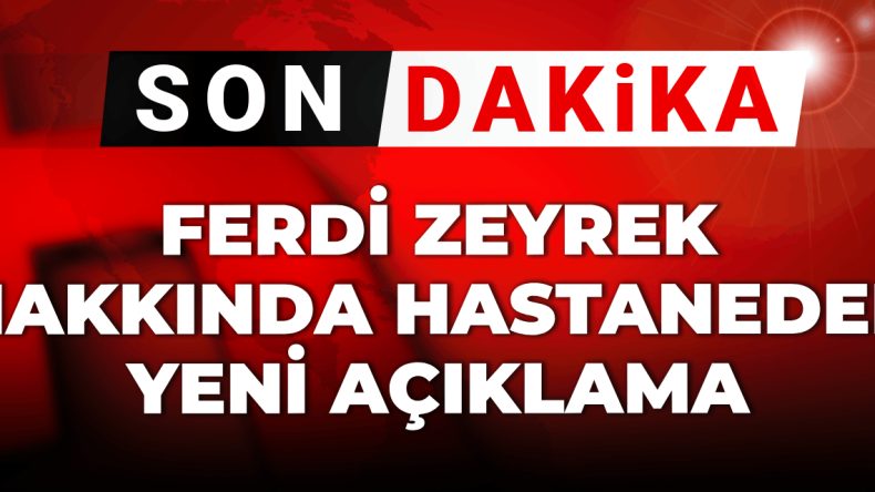 Son Dakika: Ferdi Zeyrek’ten Hastane Açıklaması