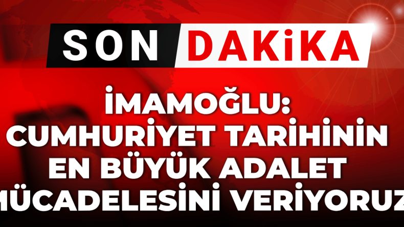 Son dakika | İmamoğlu: Cumhuriyet tarihinin en büyük adalet mücadelesini veriyoruz