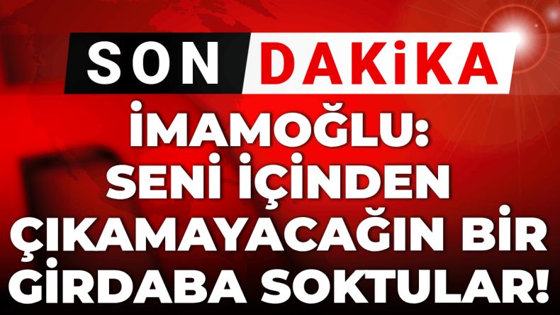 Son Dakika | İmamoğlu: Seni Çıkamayacağın Bir Girdaba Sokklar!