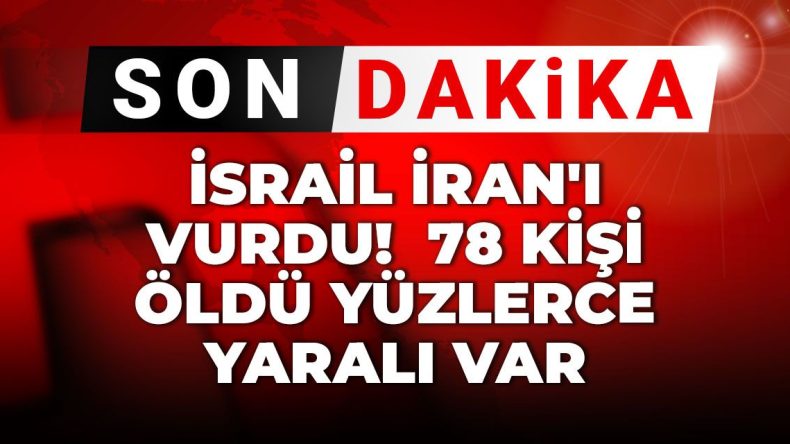 Son Dakika | İsrail İran’ı Hava Saldırısına Uğrattı! 78 Kişi Hayatını Kaybetti, Yüzlerce Yaralı Var