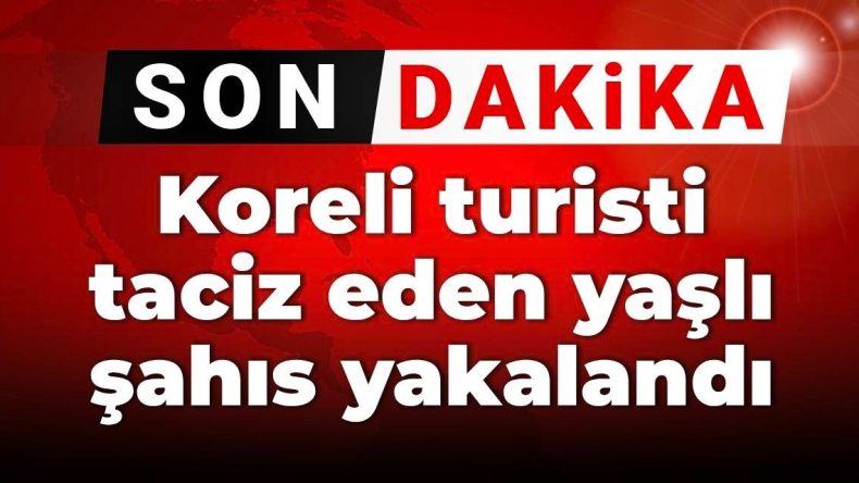Son Dakika: Koreli Turiste Taciz Eden Şüpheli Yakalandı