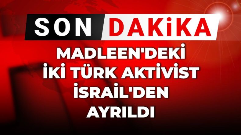 Son Dakika | Madleen’deki İki Türk Aktivist İsrail’den Ayrıldı
