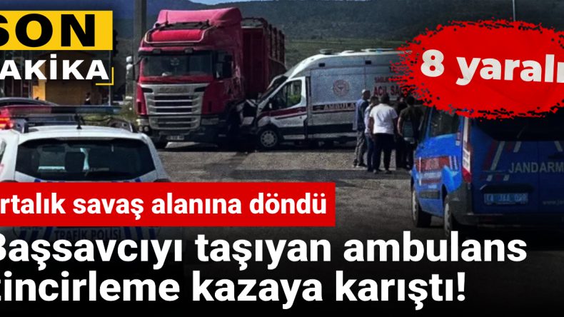 SON DAKİKA! Ortalık savaş alanına döndü: Başsavcıyı taşıyan ambulans zincirleme kazaya karıştı