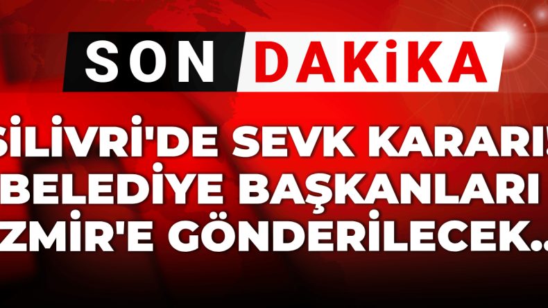 Son dakika | Silivri’de sevk kararları: Belediye başkanları İzmir’e gönderilecek