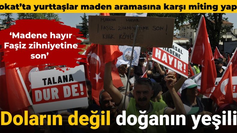 Tokat’ta Maden Aramasına Karşı Miting: Doların Değil, Doğanın Yeşili