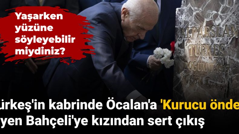 Türkeş’in Kabrinde Öcalan’a ‘Kurucu Önder’ Dediği İçin Bahçeli’ye Sert Tepki