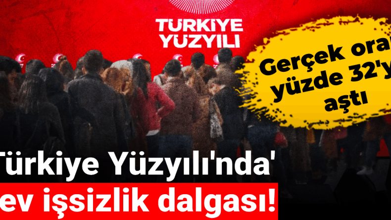 ‘Türkiye Yüzyılı’nda dev işsizlik dalgası! Gerçek oran yüzde 32’yi aştı