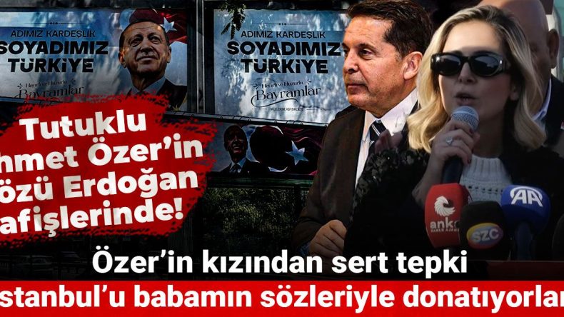Tutuklu Ahmet Özer’in Sözleri Erdoğan’ın Afişlerinde! Özer’in Kızından Sert Tepki: İstanbul’u Babamın Sözleriyle Donatıyorlar