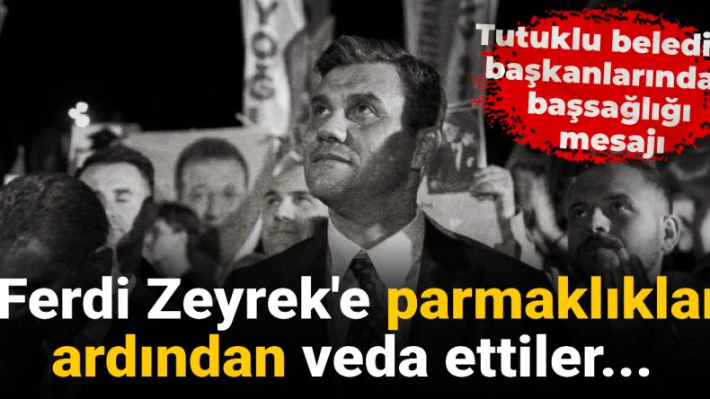Tutuklu Belediye Başkanlarından Başsağlığı Mesajı: Ferdi Zeyrek’e Parmaklıklar Ardından Veda Etmek Zorunda Kaldılar…
