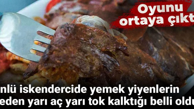 Ünlü iskendercide yemek yiyenlerin neden yarı aç yarı tok kalktığı belli oldu: Oyunu ortaya çıktı