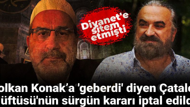 Volkan Konak’a ‘geberdi’ diyen Çatalca Müftüsü’nün sürgün kararı iptal edildi!