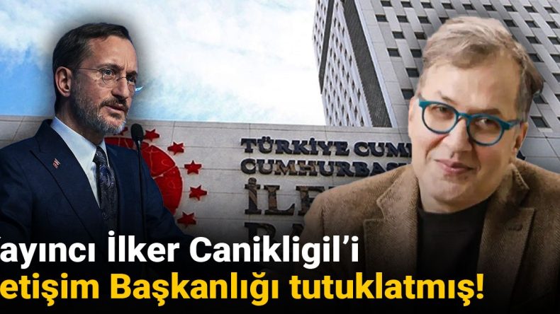 Yayıncı İlker Canikligil’in İletişim Başkanlığı Tarafından Tutuklanması